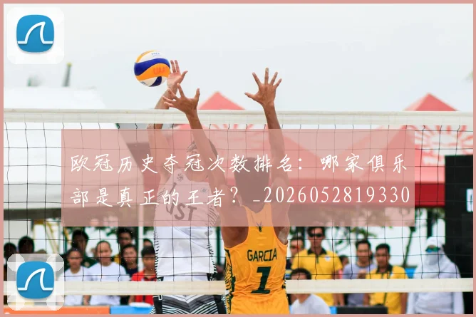 欧冠历史夺冠次数排名:哪家俱乐部是真正的王者?_20260528193305