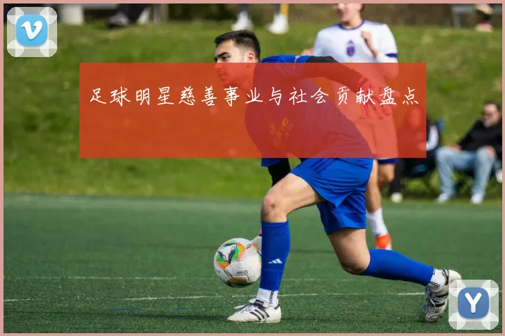足球明星慈善事业与社会贡献盘点