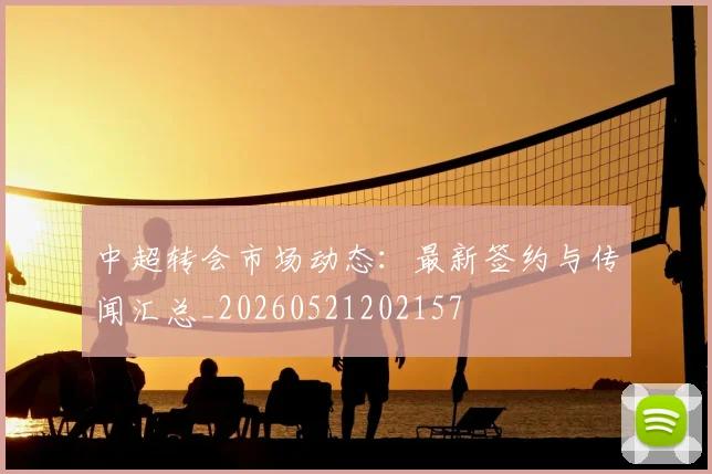中超转会市场动态:最新签约与传闻汇总_20260521202157