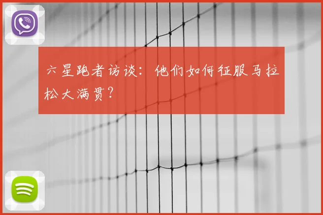 六星跑者访谈：他们如何征服马拉松大满贯？