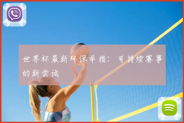 世界杯最新环保举措:可持续赛事的新尝试
