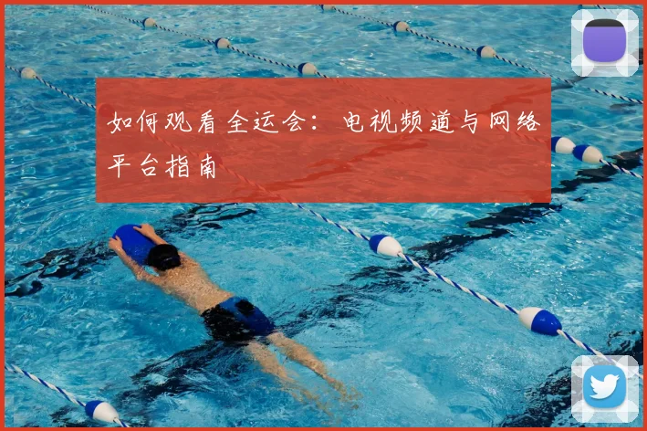 如何观看全运会:电视频道与网络平台指南
